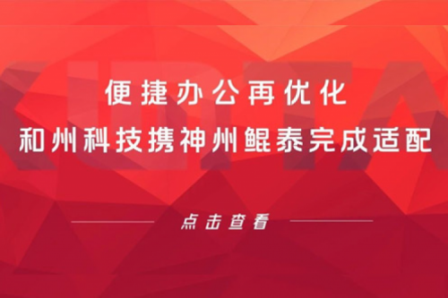 KunTai生态圈 | 便捷办公再优化 和州科技携神州完成适配